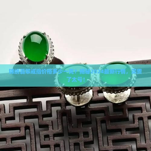 锦绣翡翠戒指价格多少一克