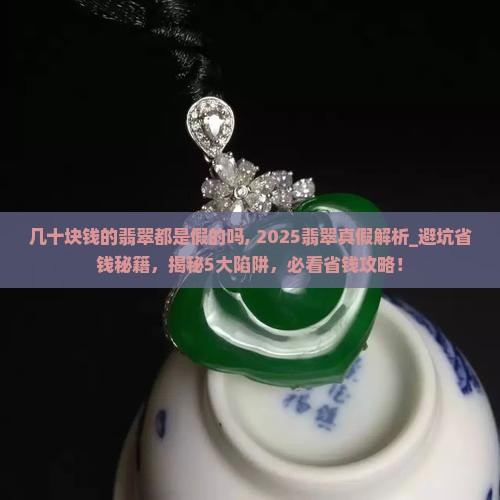 几十块钱的翡翠都是假的吗知乎