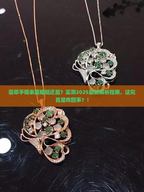 翡翠手镯上表面不光滑有点脏怎么回事