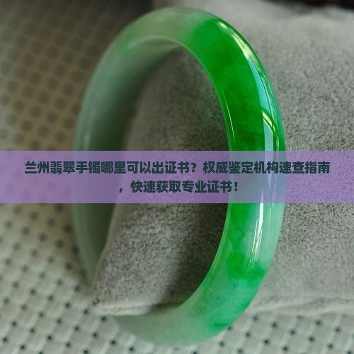 兰州翡翠手镯哪里可以出证书 兰州翡翠手镯哪里可以出证书