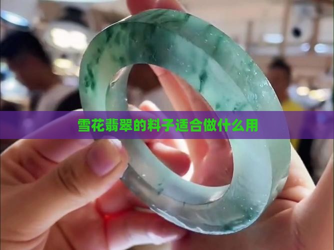 翡翠雪花棉的料子适合做啥用