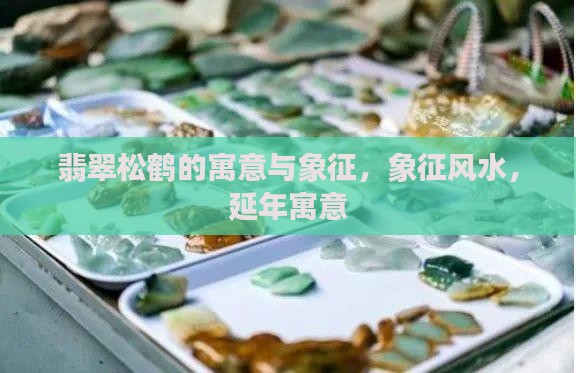 翡翠松鹤的寓意与象征