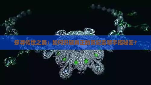 探寻传世之美：如何识破真正的贵妃翡翠手镯秘密？