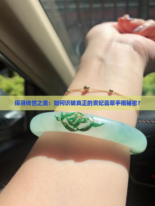 探寻传世之美：如何识破真正的贵妃翡翠手镯秘密？