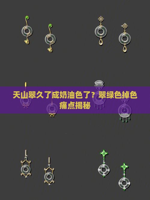 天山翠久了成奶油色了？翠绿色掉色痛点揭秘