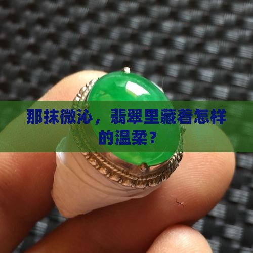 那抹微沁，翡翠里藏着怎样的温柔？