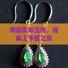 椭圆翡翠玉镯，璀璨上手镯之美