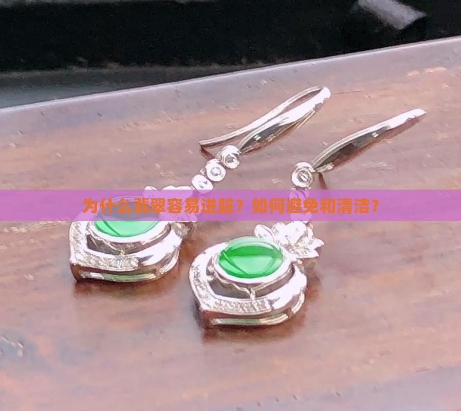 为什么翡翠容易进脏？如何避免和清洁？
