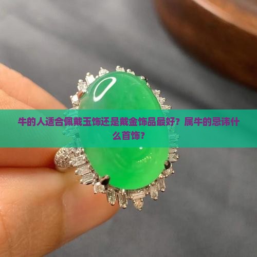 牛的人适合佩戴玉饰还是戴金饰品最好？属牛的忌讳什么首饰？