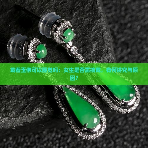 戴着玉佛可以睡觉吗：女生是否需摘戴，有何讲究与原因？