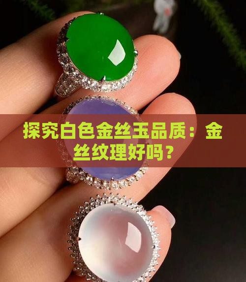 探究白色金丝玉品质：金丝纹理好吗？