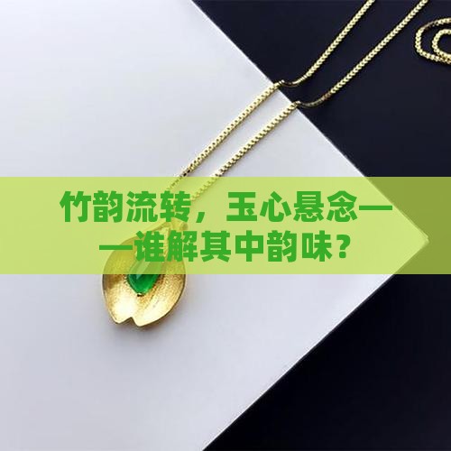 竹韵流转，玉心悬念——谁解其中韵味？