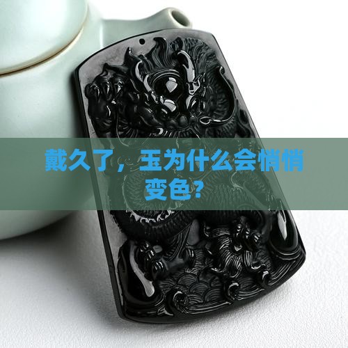 戴久了，玉为什么会悄悄变色？