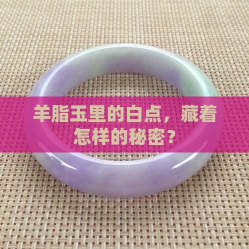 羊脂玉里的白点，藏着怎样的秘密？