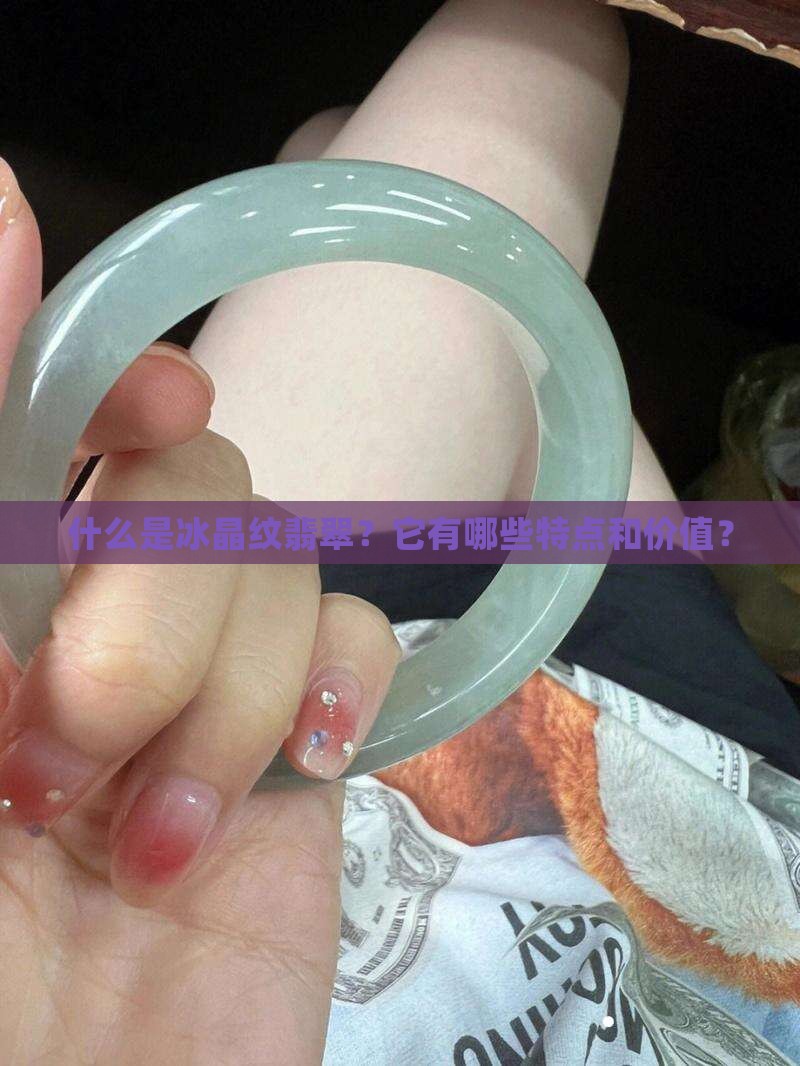 什么是冰晶纹翡翠?它有哪些特点和价值? 什么是冰晶纹翡翠?它有哪些特点和价值?
