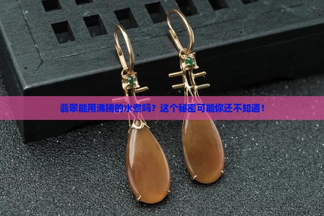 翡翠能用沸腾的水煮吗？这个秘密可能你还不知道！
