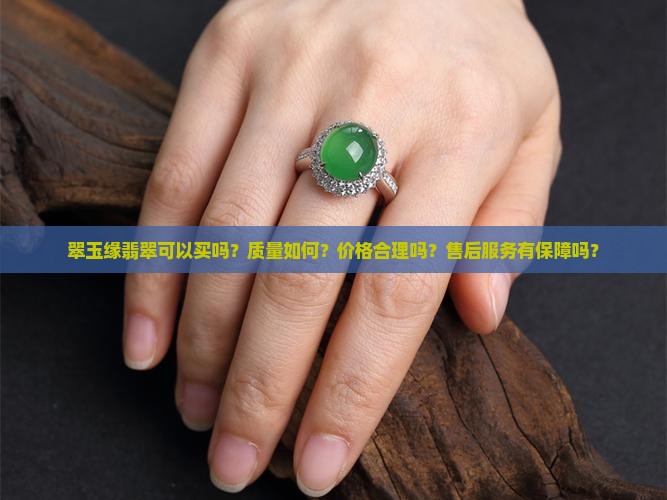 翠玉缘翡翠可以买吗？质量如何？价格合理吗？售后服务有保障吗？