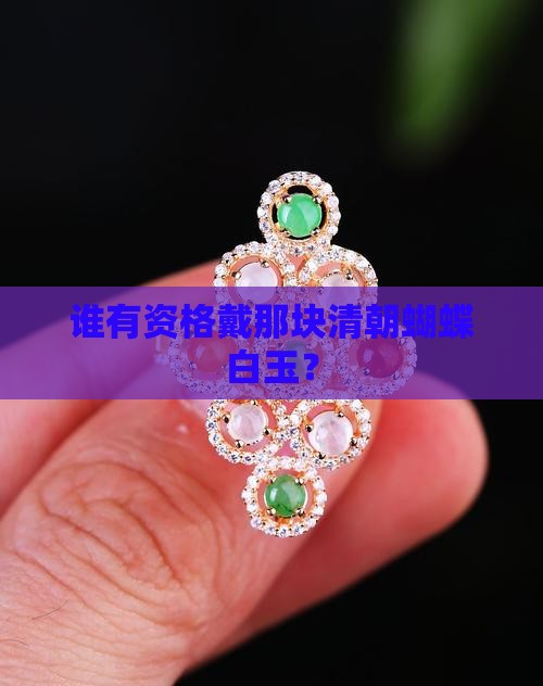 谁有资格戴那块清朝蝴蝶白玉？