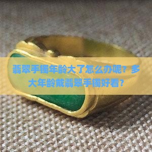 翡翠手镯年龄大了怎么办呢