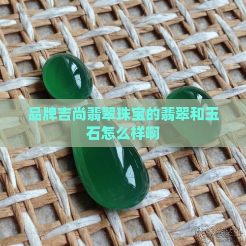 吉尚翡翠珠宝怎么样啊
