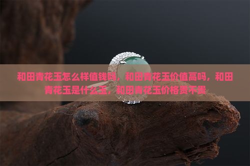 和田青花玉怎么样值钱吗
