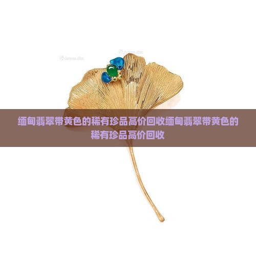 缅甸翡翠带黄色的