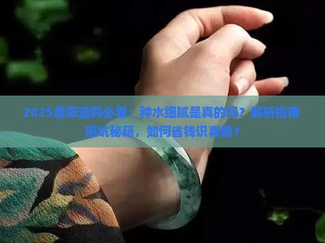 卖翡翠说种水细腻是真的吗