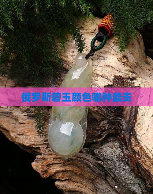 俄罗斯碧玉哪种颜色贵