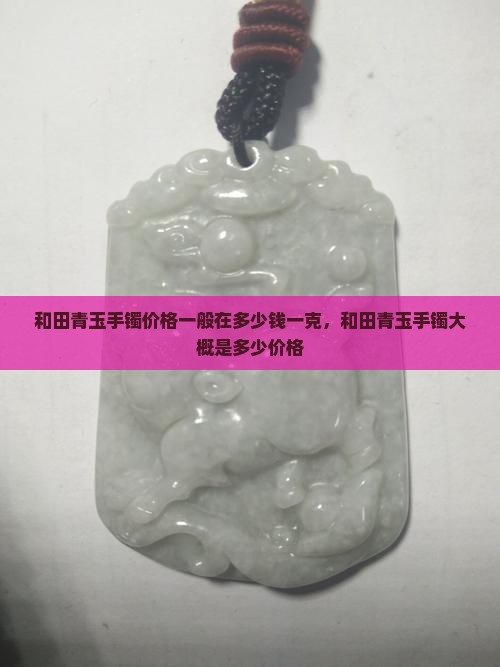 和田青玉手镯价格一般在多少钱