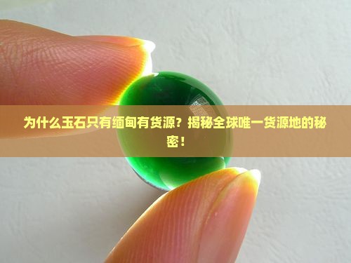 为什么玉石只有缅甸有货源