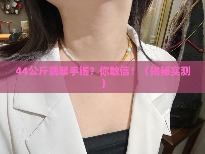 翡翠44公斤手镯