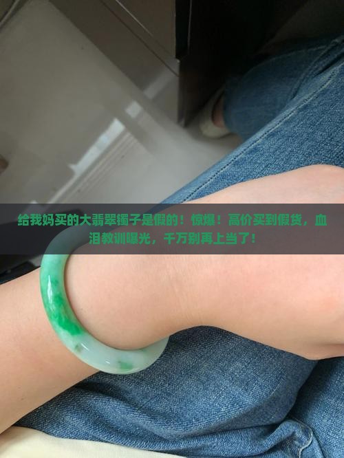 给我妈买的大翡翠镯子是假的
