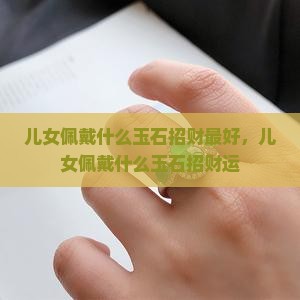 儿女佩戴什么玉石招财