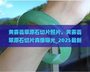 黄雾翡翠原石切片照片