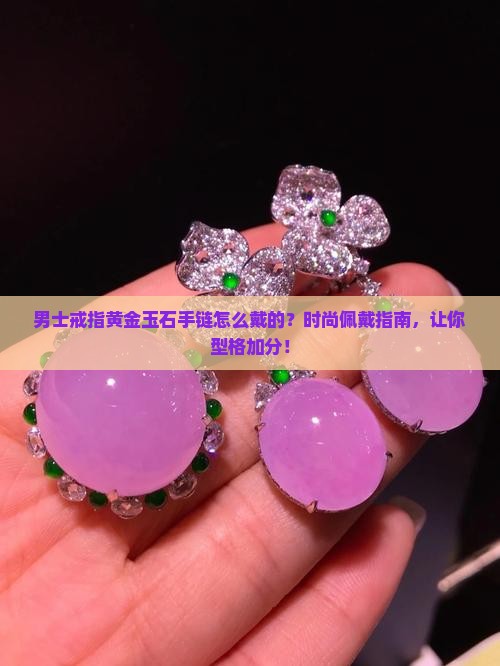 男士戒指黄金玉石手链怎么戴的