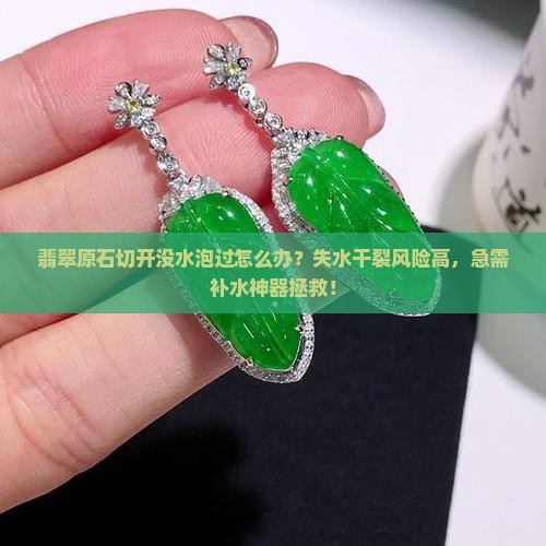 翡翠原石切开没水泡过怎么办