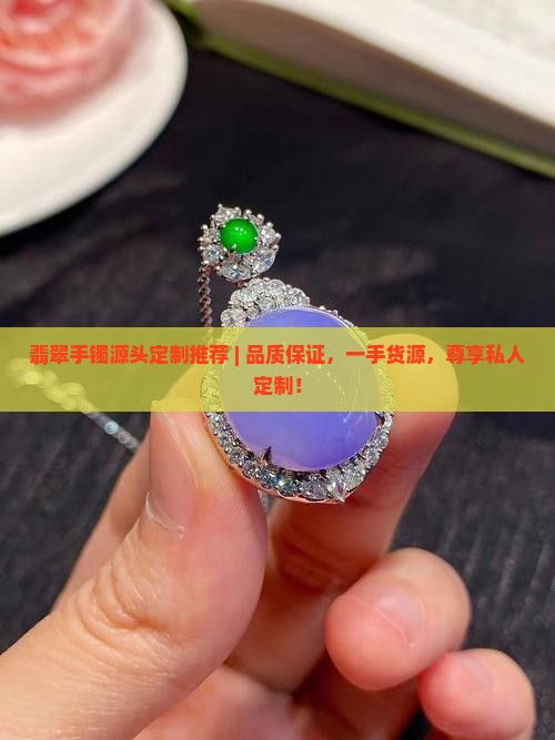 翡翠手镯源头定制推荐品牌