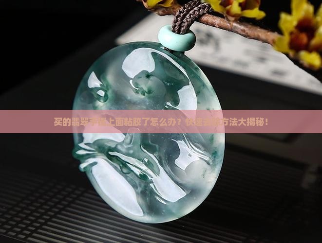 买的翡翠手镯上面粘胶了