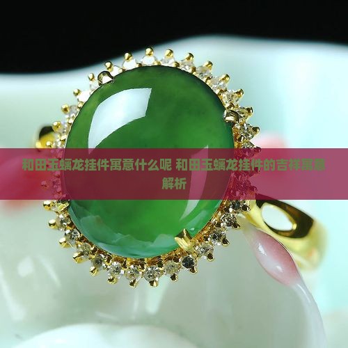 和田玉螭龙挂件寓意什么呢