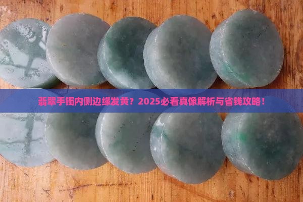 翡翠手镯内侧边缘发黄正常吗怎么回事