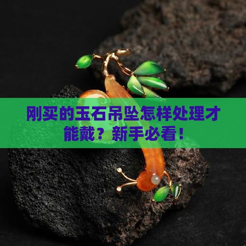 刚买的玉石吊坠怎样处理才能戴
