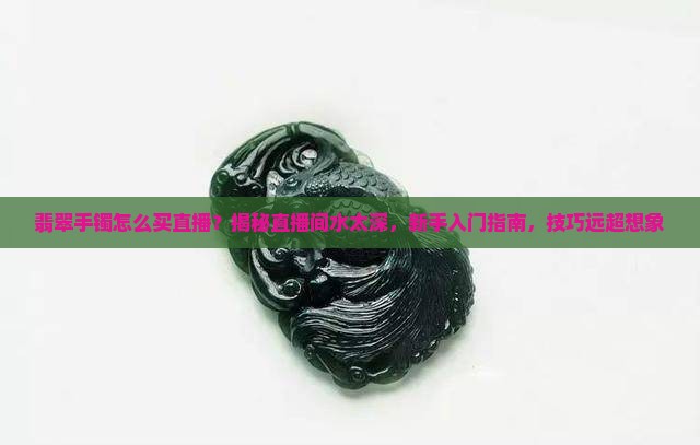 翡翠手镯怎么买直播