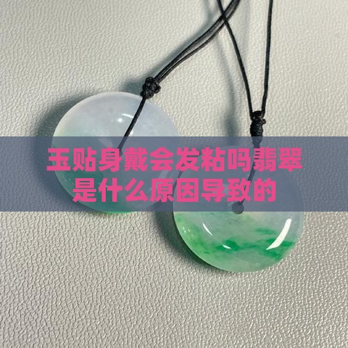 玉贴身戴会发粘吗为什么