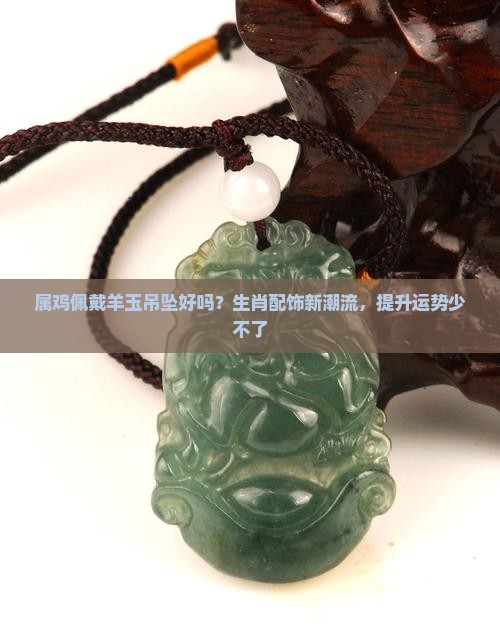 属鸡佩戴羊玉吊坠好吗