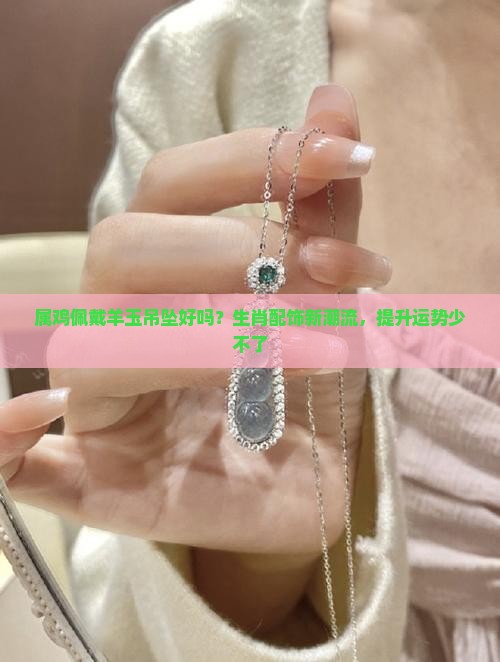 属鸡佩戴羊玉吊坠好吗