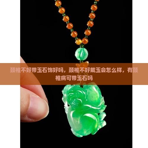 颈椎不好带玉石饰好吗