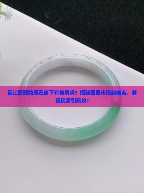 后江翡翠的原石皮下有黄雾