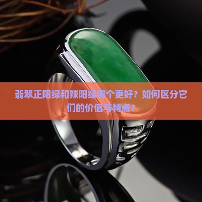 翡翠正阳绿和辣阳绿哪个好