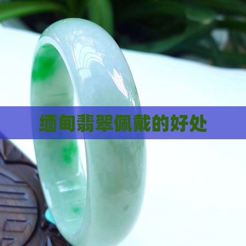 佩戴缅甸翡翠有啥好处