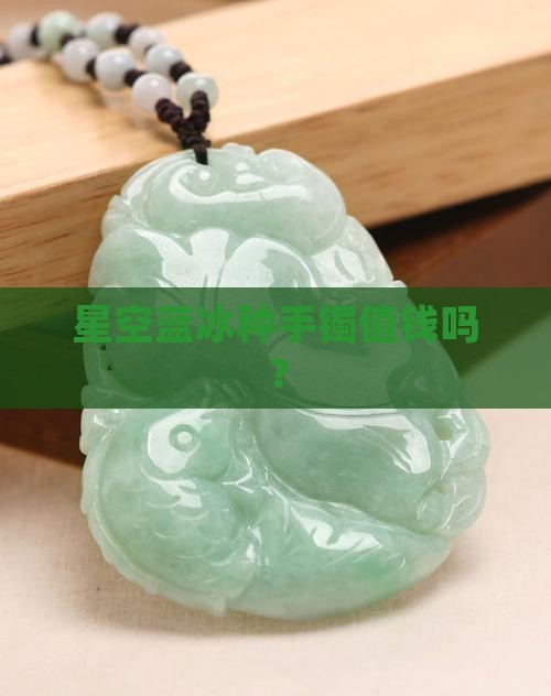 星空蓝冰种手镯值钱吗
